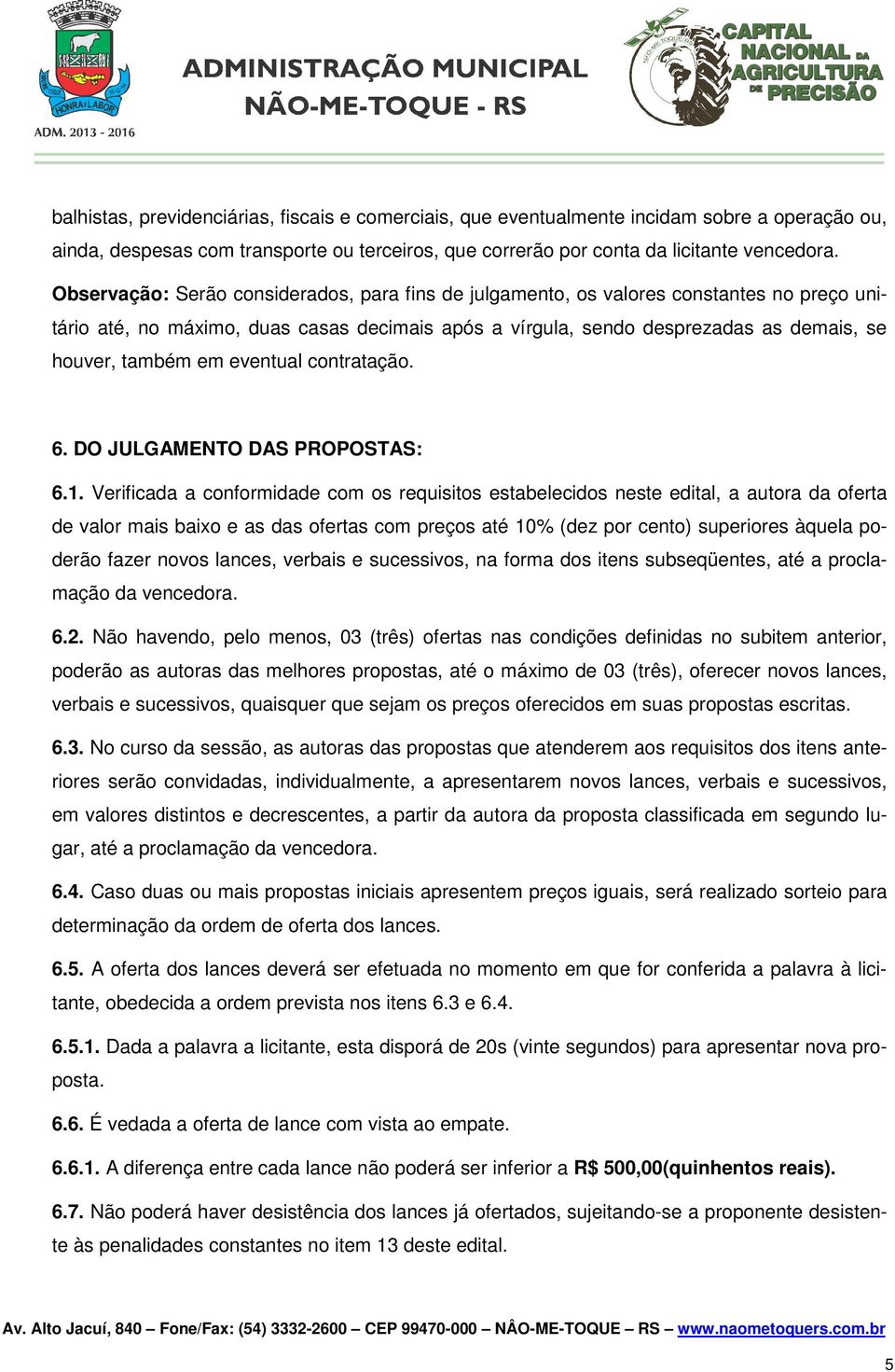 eventual contratação. 6. DO JULGAMENTO DAS PROPOSTAS: 6.1.