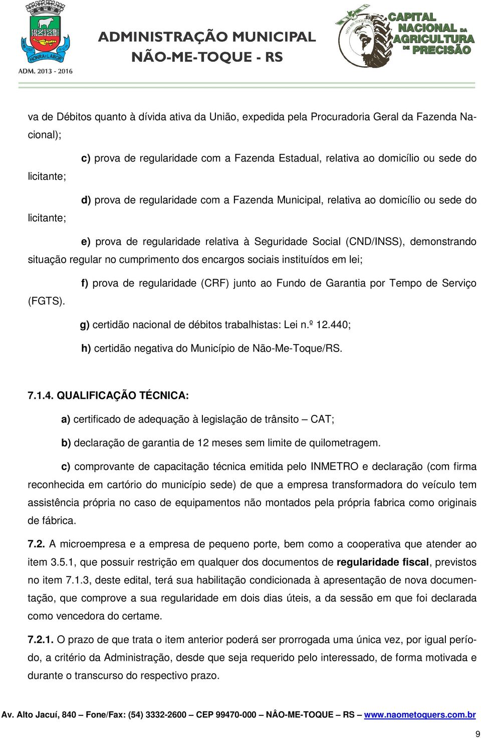 cumprimento dos encargos sociais instituídos em lei; (FGTS). f) prova de regularidade (CRF) junto ao Fundo de Garantia por Tempo de Serviço g) certidão nacional de débitos trabalhistas: Lei n.º 12.