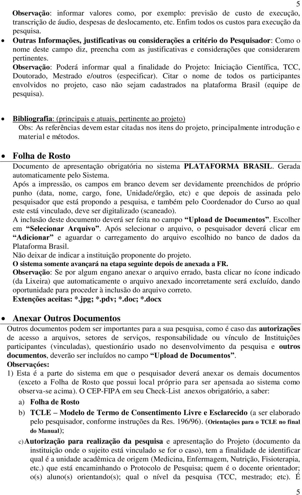 Observação: Poderá informar qual a finalidade do Projeto: Iniciação Científica, TCC, Doutorado, Mestrado e/outros (especificar).