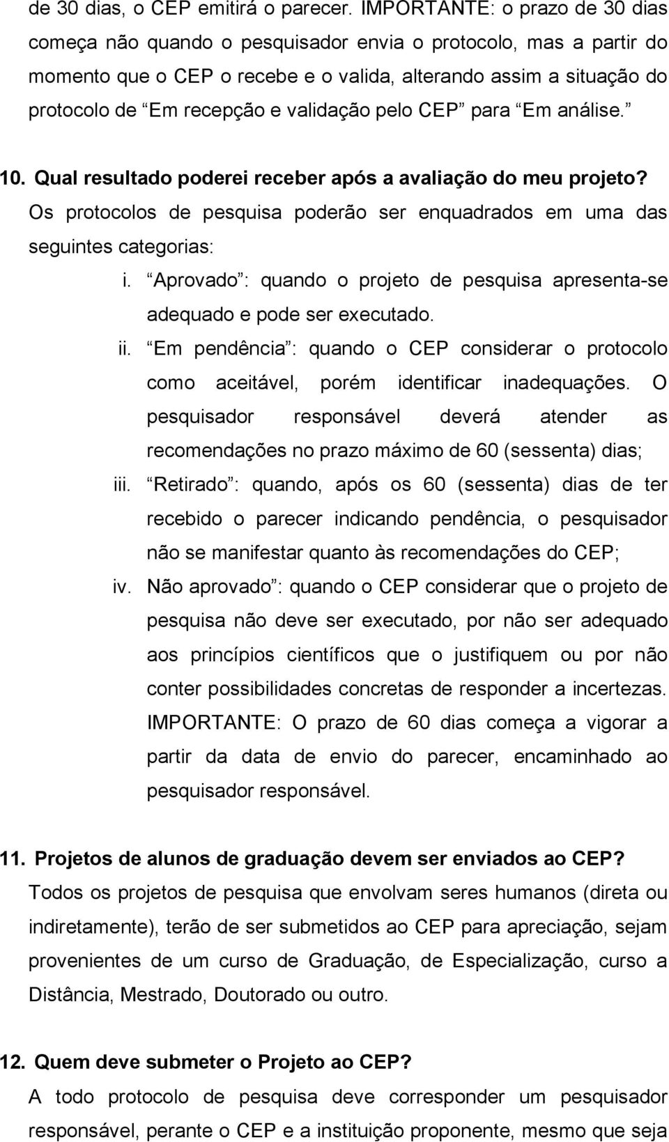 validação pelo CEP para Em análise. 10. Qual resultado poderei receber após a avaliação do meu projeto? Os protocolos de pesquisa poderão ser enquadrados em uma das seguintes categorias: i.