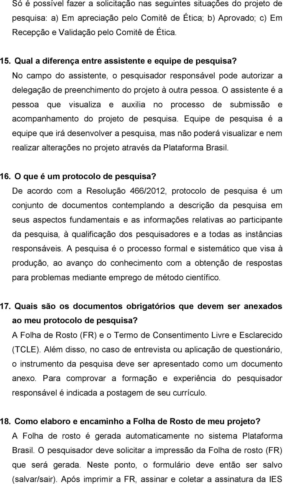 O assistente é a pessoa que visualiza e auxilia no processo de submissão e acompanhamento do projeto de pesquisa.