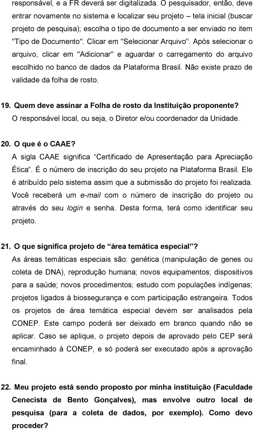 Clicar em "Selecionar Arquivo". Após selecionar o arquivo, clicar em "Adicionar" e aguardar o carregamento do arquivo escolhido no banco de dados da Plataforma Brasil.