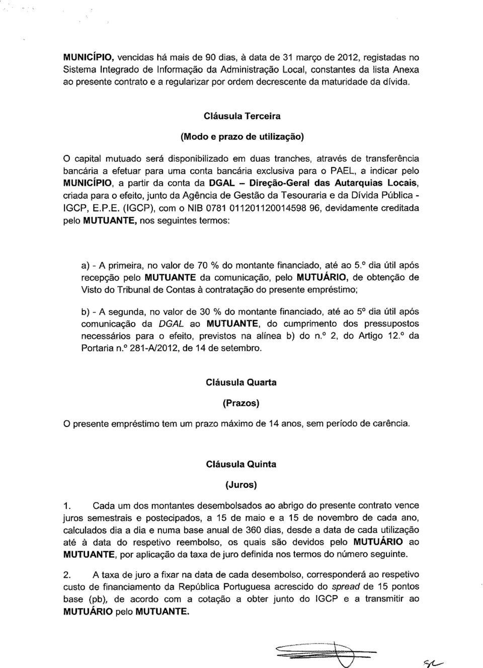 Cláusula Terceira (Modo e prazo de utilização) O capital mutuado será disponibilizado em duas tranches, através de transferência bancária a efetuar para uma conta bancária exclusiva para o PAEL, a