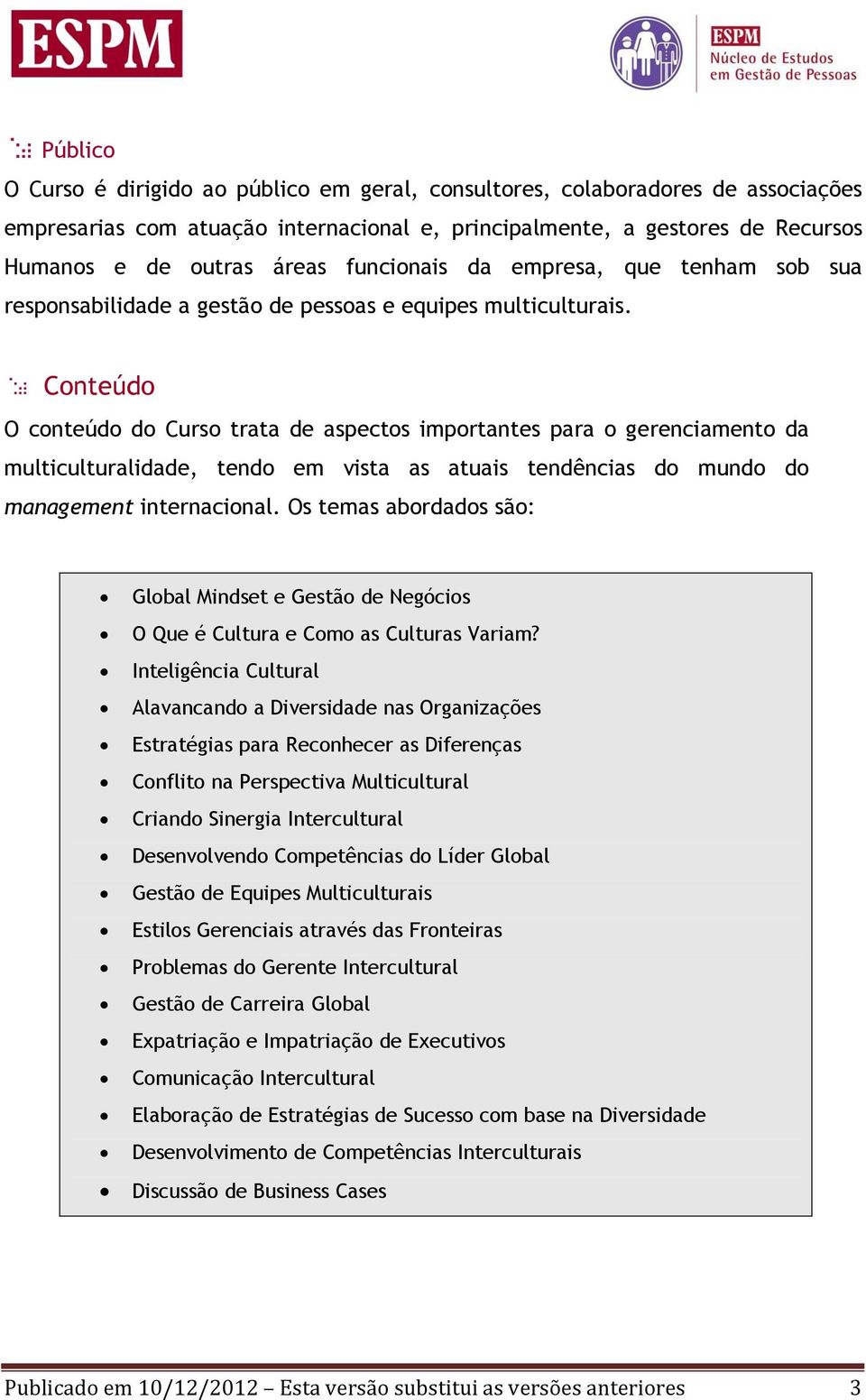 Conteúdo O conteúdo do Curso trata de aspectos importantes para o gerenciamento da multiculturalidade, tendo em vista as atuais tendências do mundo do management internacional.