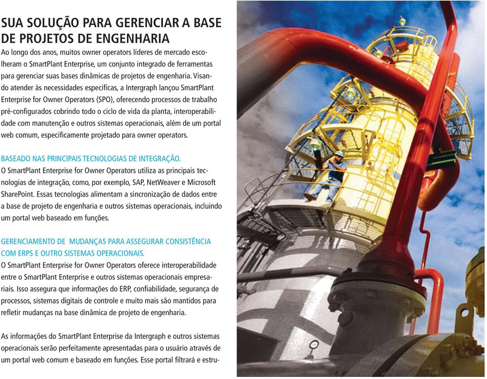 Visando atender às necessidades especifícas, a Intergraph lançou SmartPlant Enterprise for Owner Operators (SPO), oferecendo processos de trabalho pré-configurados cobrindo todo o ciclo de vida da