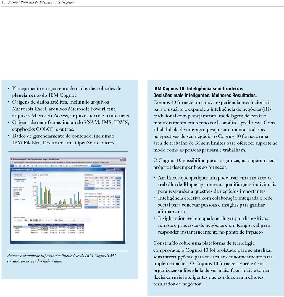 Origens de mainframe, incluindo VSAM, IMS, IDMS, copybooks COBOL e outros. Dados de gerenciamento de conteúdo, incluindo IBM FileNet, Documentum, OpenSoft e outros.