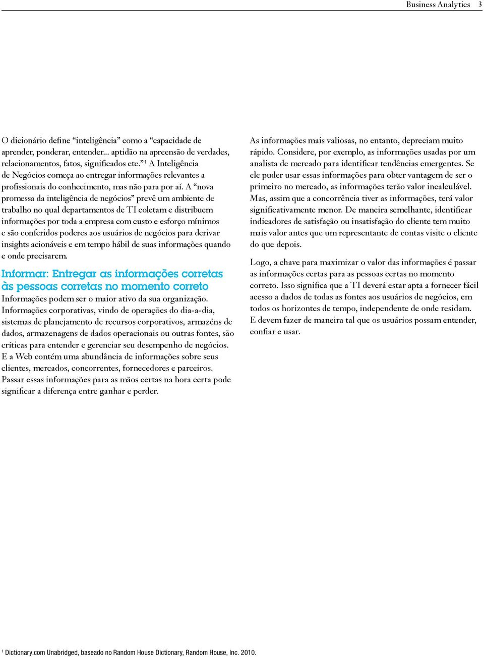 A nova promessa da inteligência de negócios prevê um ambiente de trabalho no qual departamentos de TI coletam e distribuem informações por toda a empresa com custo e esforço mínimos e são conferidos