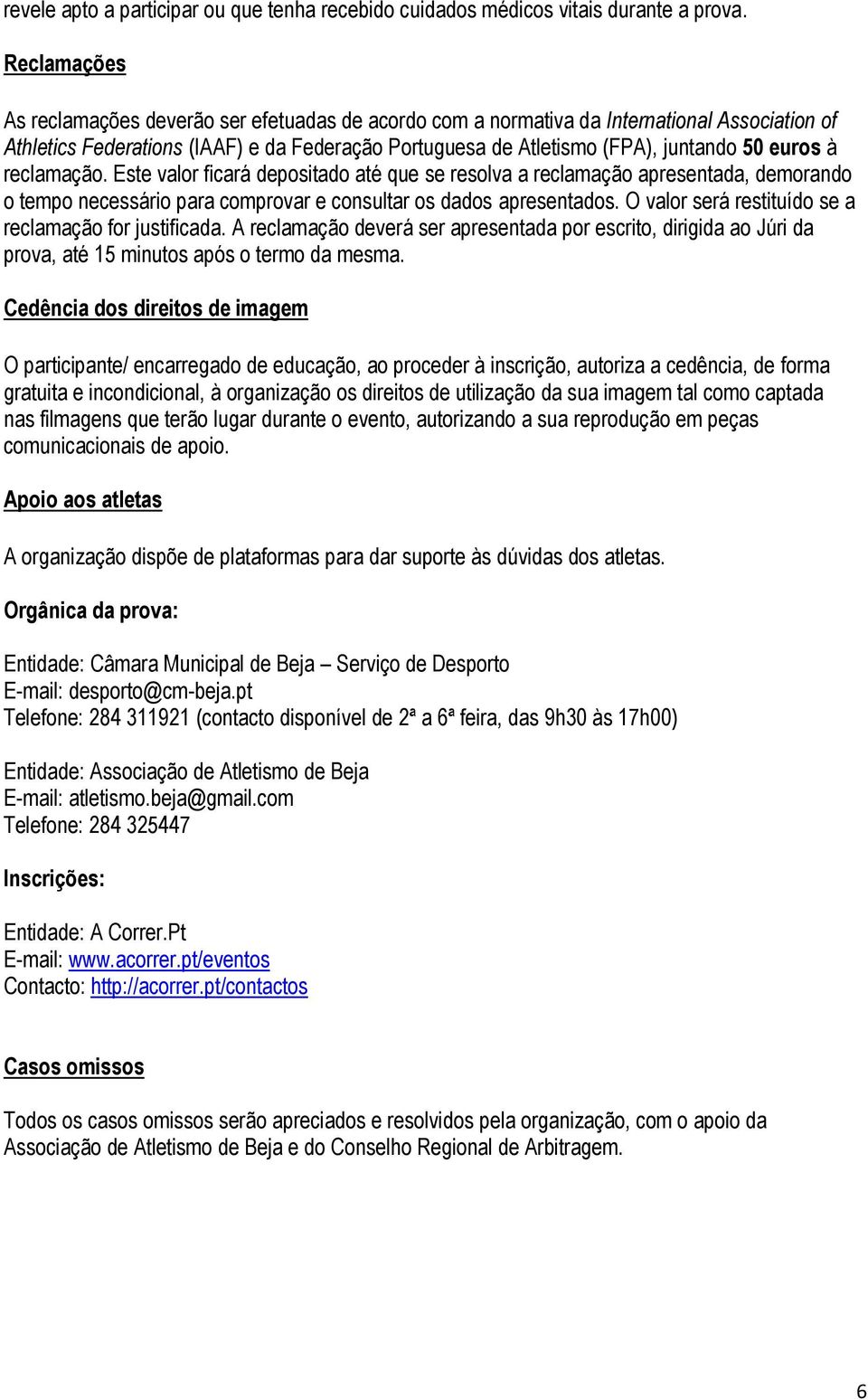 à reclamação. Este valor ficará depositado até que se resolva a reclamação apresentada, demorando o tempo necessário para comprovar e consultar os dados apresentados.