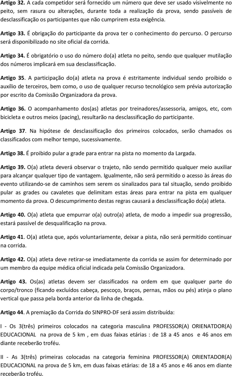 que não cumprirem esta exigência. Artigo 33. É obrigação do participante da prova ter o conhecimento do percurso. O percurso será disponibilizado no site oficial da corrida. Artigo 34.