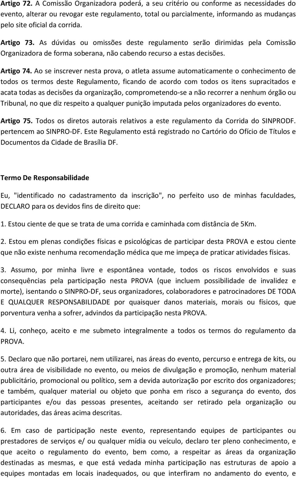 Artigo 73. As dúvidas ou omissões deste regulamento serão dirimidas pela Comissão Organizadora de forma soberana, não cabendo recurso a estas decisões. Artigo 74.