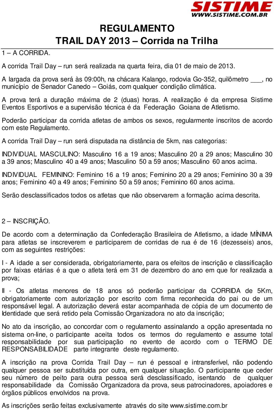 A prova terá a duração máxima de 2 (duas) horas. A realização é da empresa Sistime Eventos Esportivos e a supervisão técnica é da Federação Goiana de Atletismo.