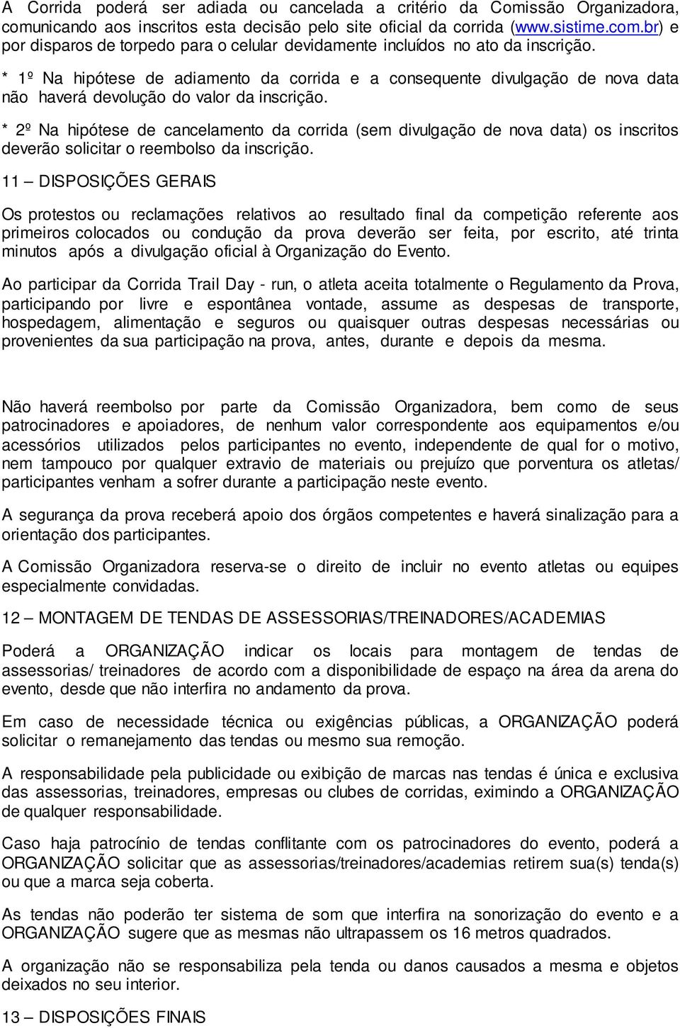 * 2º Na hipótese de cancelamento da corrida (sem divulgação de nova data) os inscritos deverão solicitar o reembolso da inscrição.