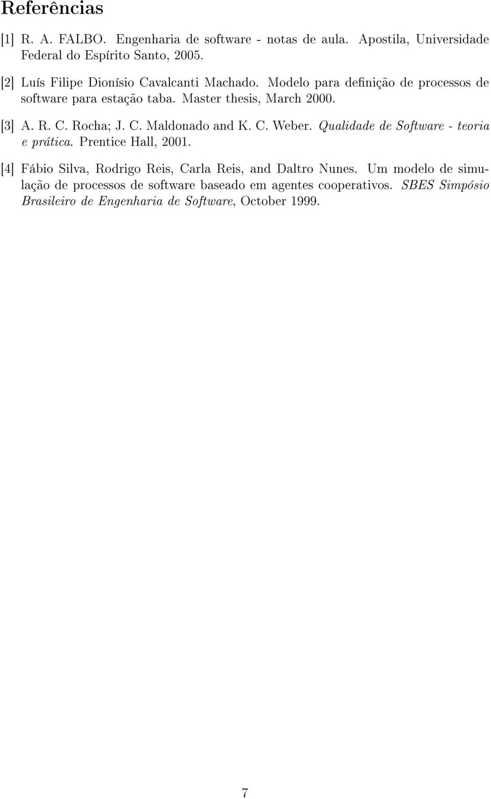 C. Rocha; J. C. Maldonado and K. C. Weber. Qualidade de Software - teoria e prática. Prentice Hall, 2001.