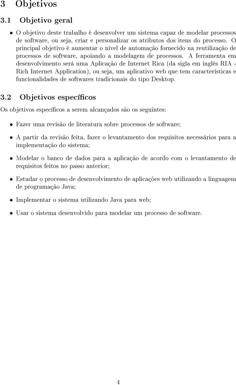 A ferramenta em desenvolvimento será uma Aplicação de Internet Rica (da sigla em inglês RIA - Rich Internet Application), ou seja, um aplicativo web que tem características e funcionalidades de