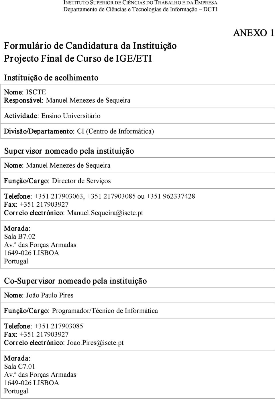 Nome: Manuel Menezes de Sequeira Função/Cargo: Director de Serviços Telefone: +351 217903063, +351 217903085 ou +351 962337428 Fax: +351 217903927 Correio electrónico: Manuel.Sequeira@iscte.