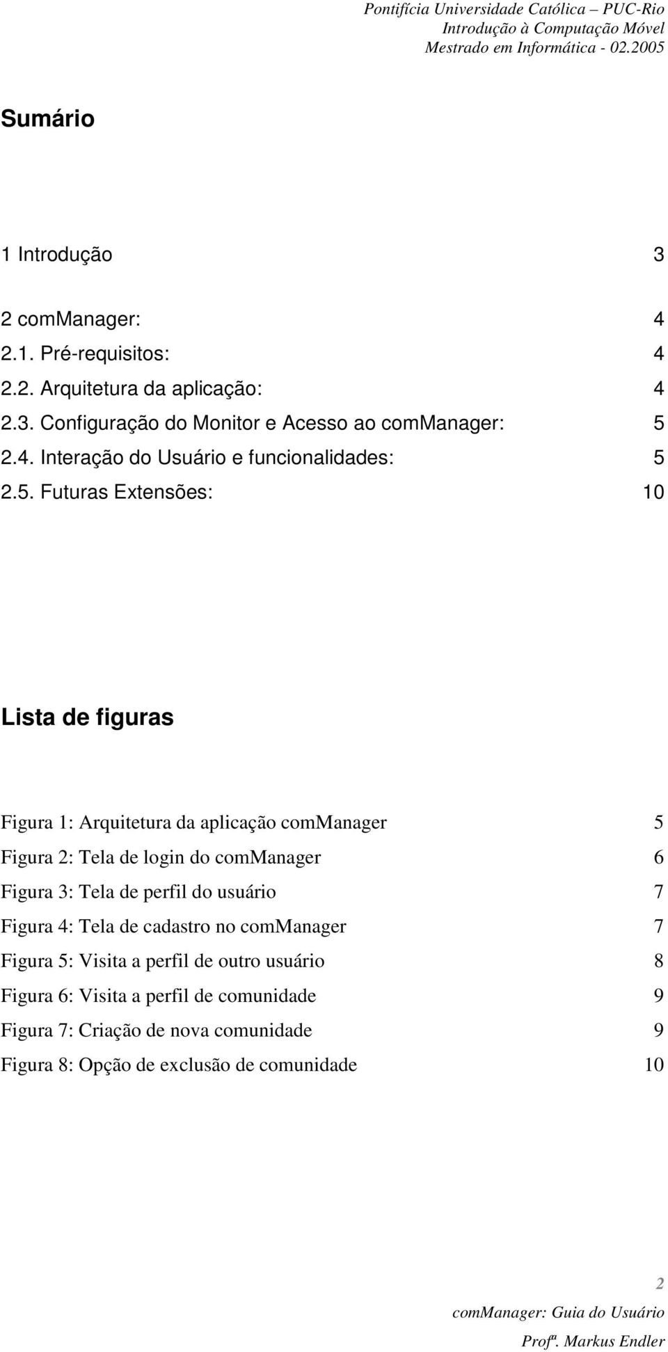 2.5. Futuras Extensões: 10 Lista de figuras Figura 1: Arquitetura da aplicação commanager 5 Figura 2: Tela de login do commanager 6 Figura 3: