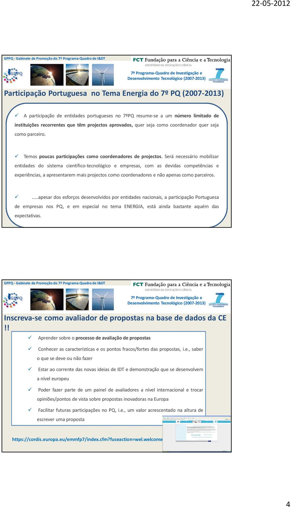 Será necessário mobilizar entidades do sistema científico-tecnológico e empresas, com as devidas competências e experiências, a apresentarem mais projectos como coordenadores e não apenas como