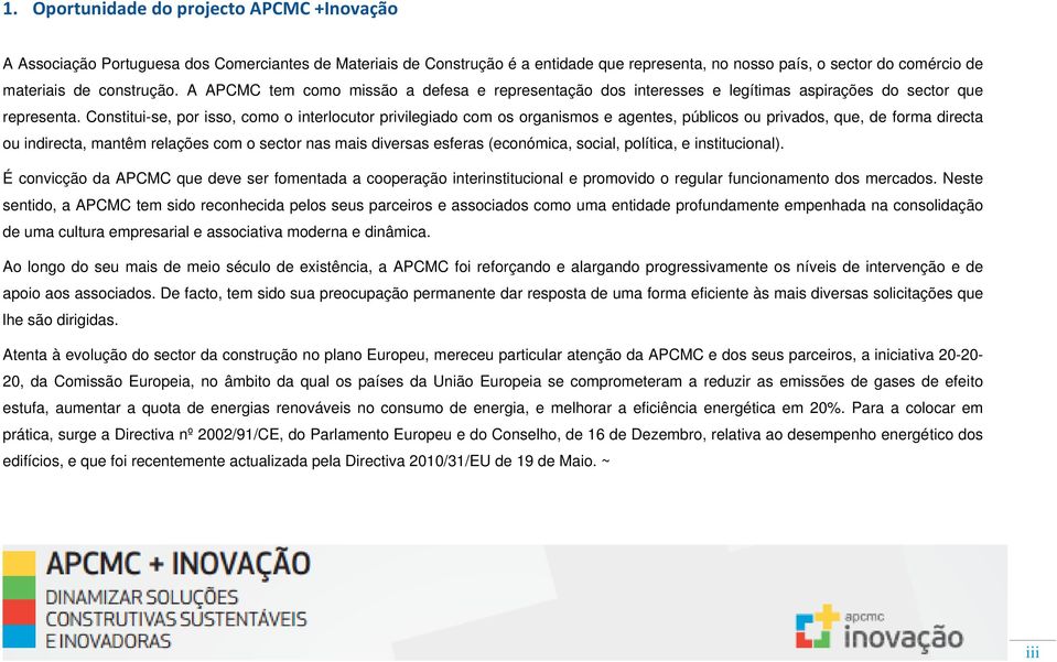 Constitui-se, por isso, como o interlocutor privilegiado com os organismos e agentes, públicos ou privados, que, de forma directa ou indirecta, mantêm relações com o sector nas mais diversas esferas