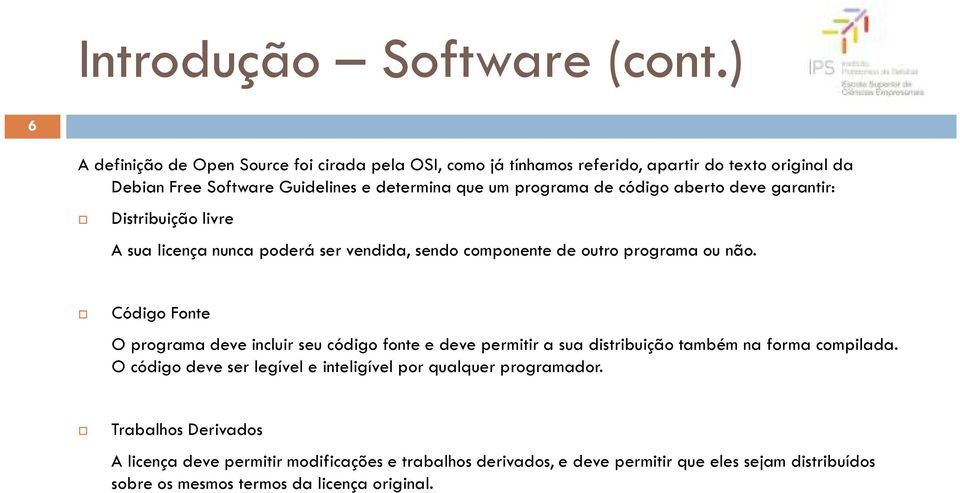 de código aberto deve garantir: Distribuição livre A sua licença nunca poderá ser vendida, sendo componente de outro programa ou não.