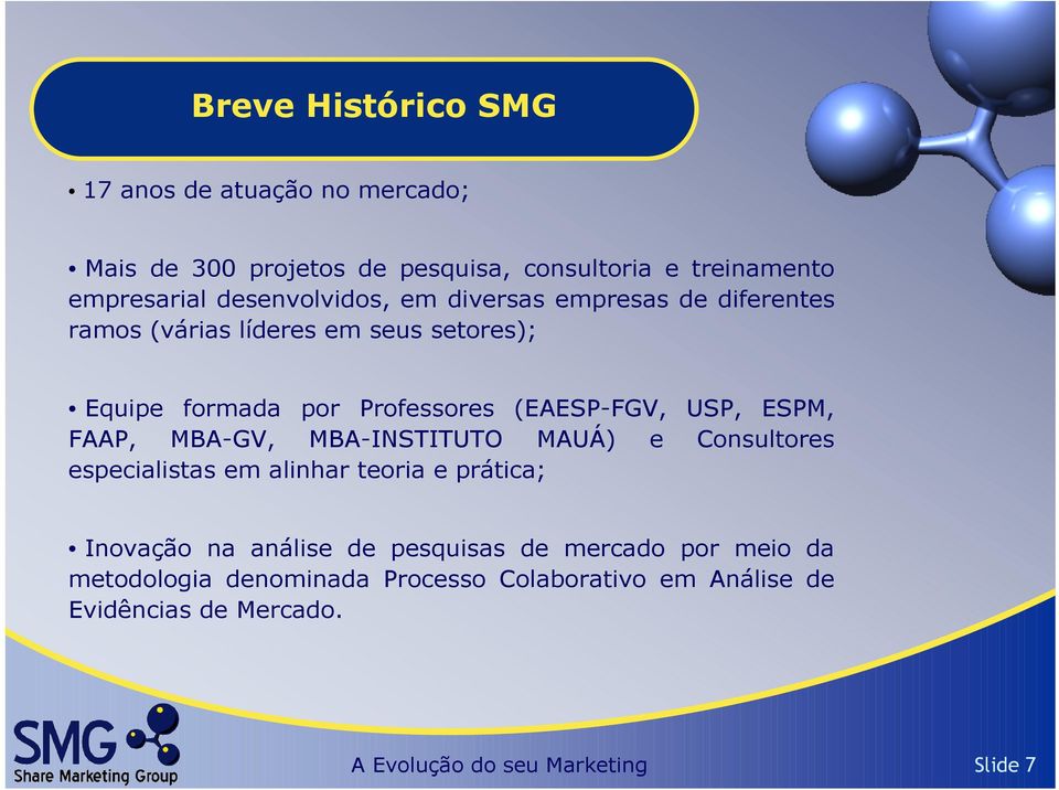 USP, ESPM, FAAP, MBA-GV, MBA-INSTITUTO MAUÁ) e Consultores especialistas em alinhar teoria e prática; Inovação na análise de