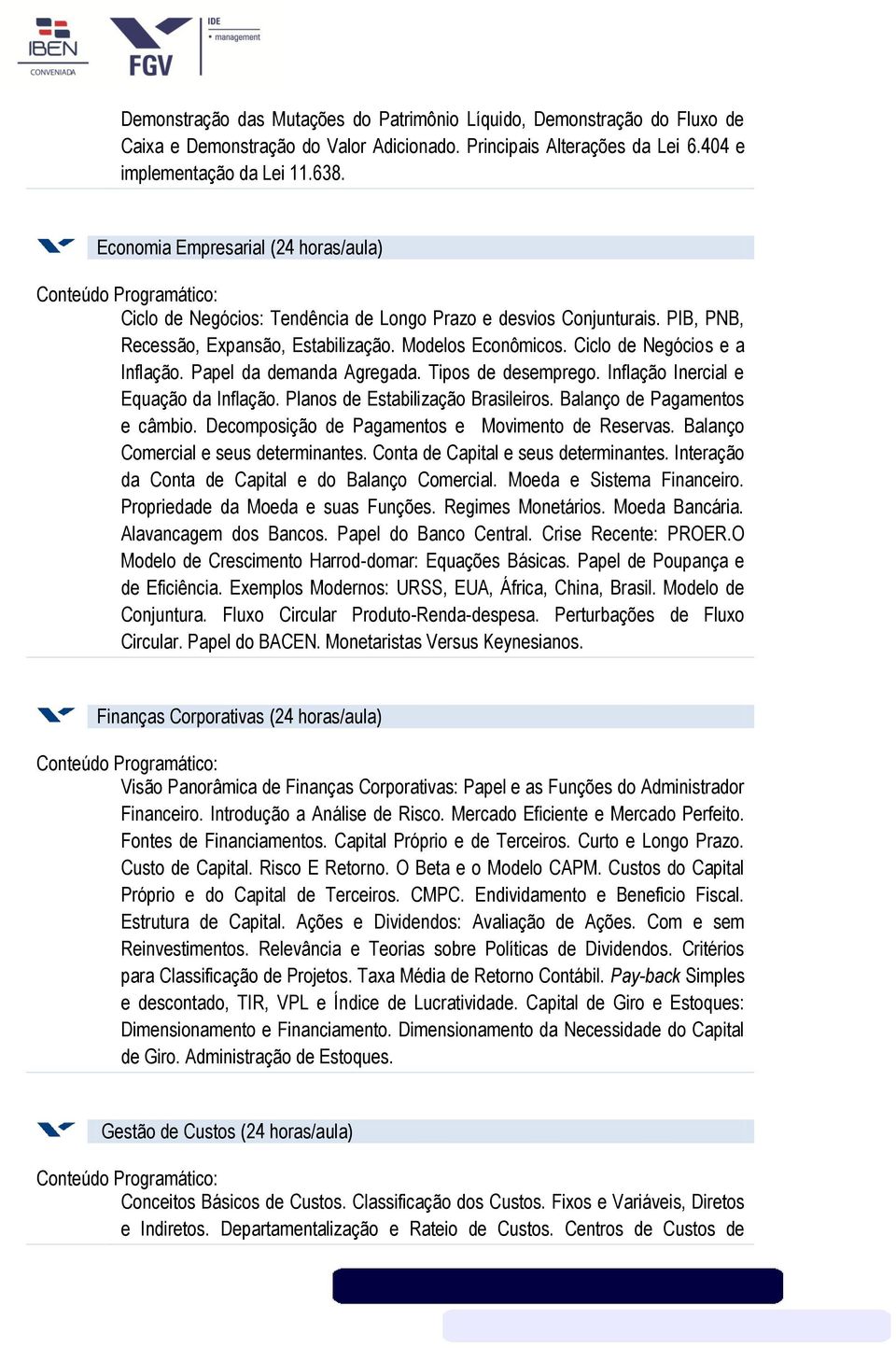 Ciclo de Negócios e a Inflação. Papel da demanda Agregada. Tipos de desemprego. Inflação Inercial e Equação da Inflação. Planos de Estabilização Brasileiros. Balanço de Pagamentos e câmbio.