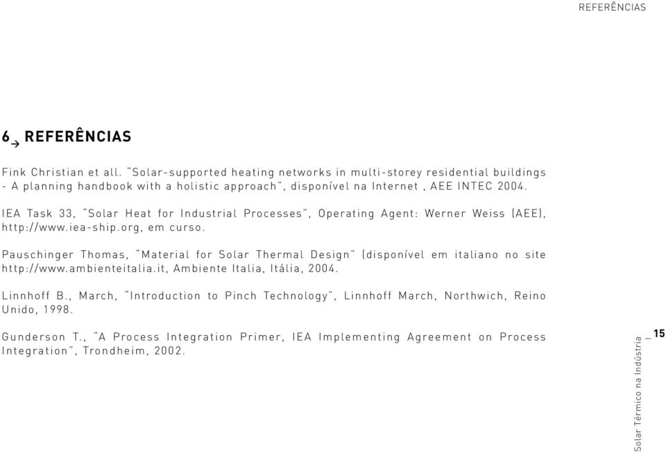 IEA Task 33, Solar Heat for Industrial Processes, Operating Agent: Werner Weiss (AEE), http://www.iea-ship.org, em curso.