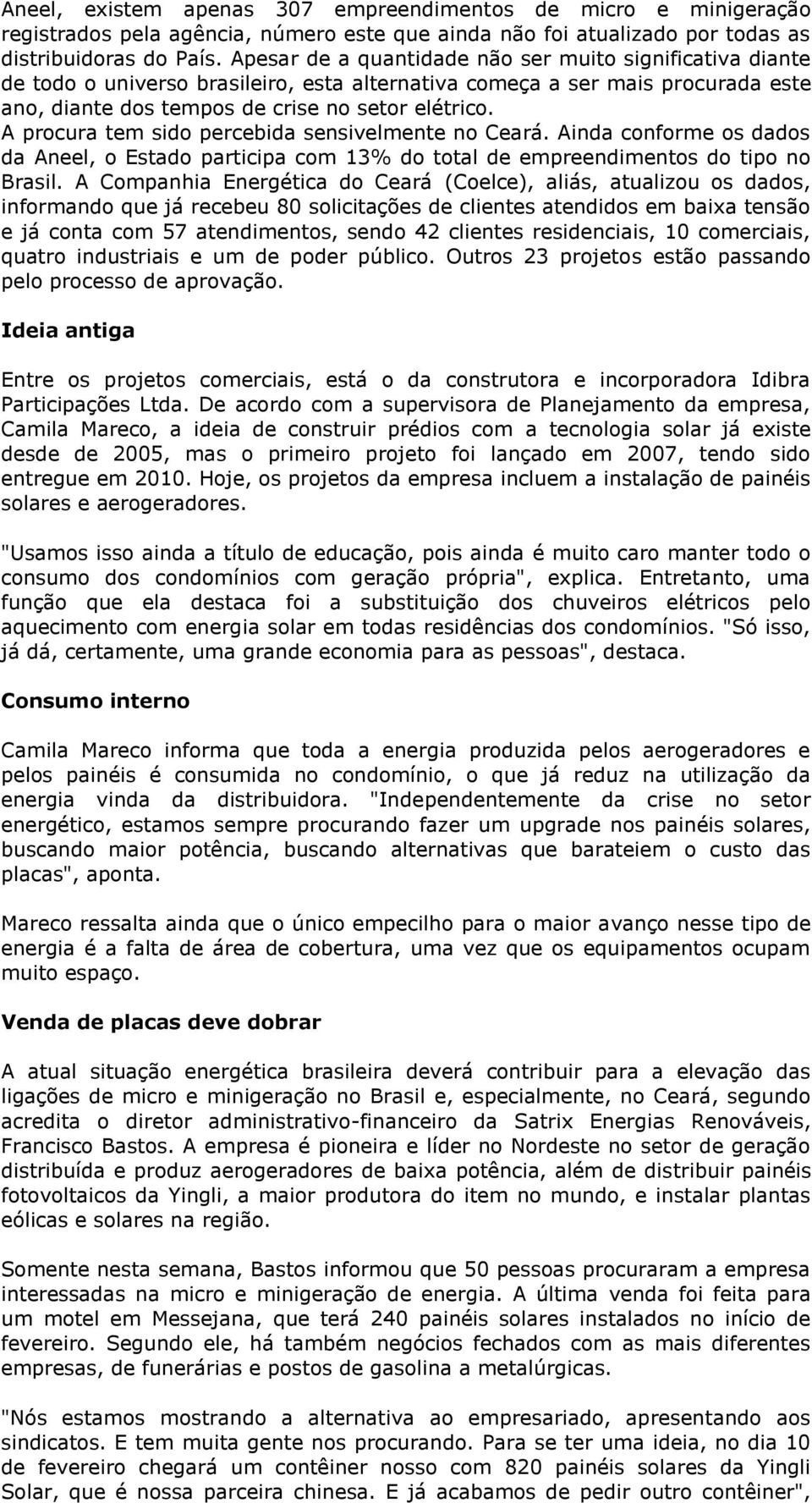 A procura tem sido percebida sensivelmente no Ceará. Ainda conforme os dados da Aneel, o Estado participa com 13% do total de empreendimentos do tipo no Brasil.