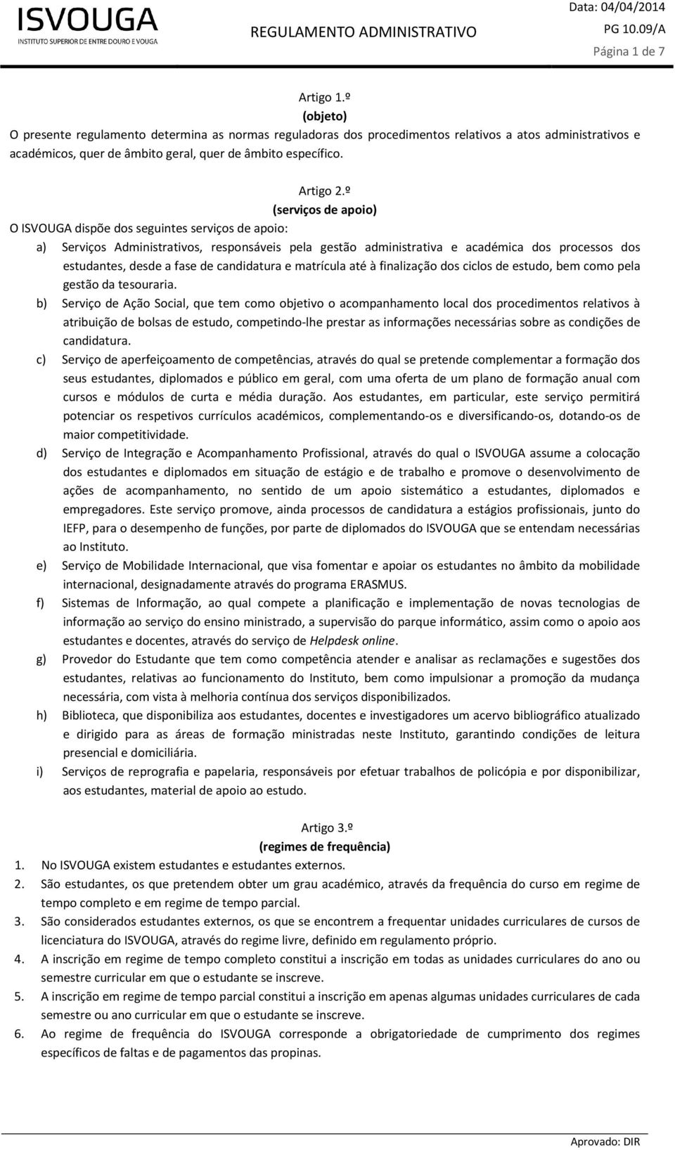 º (serviços de apoio) O ISVOUGA dispõe dos seguintes serviços de apoio: a) Serviços Administrativos, responsáveis pela gestão administrativa e académica dos processos dos estudantes, desde a fase de