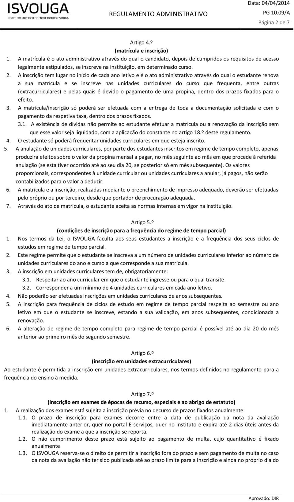 A inscrição tem lugar no início de cada ano letivo e é o ato administrativo através do qual o estudante renova a sua matrícula e se inscreve nas unidades curriculares do curso que frequenta, entre