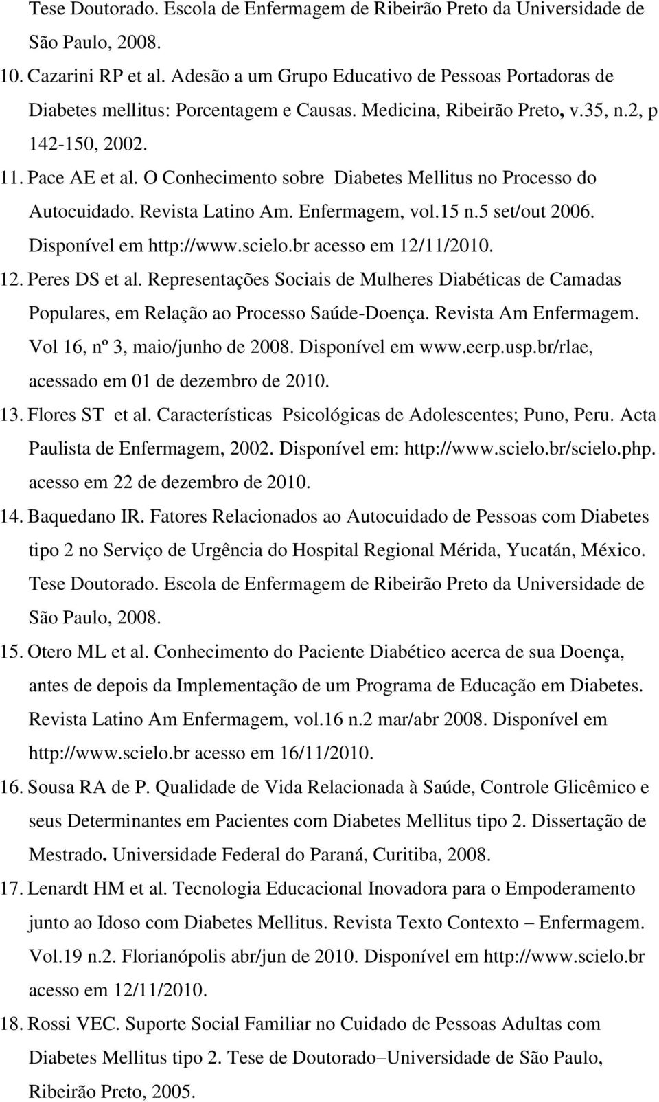 O Conhecimento sobre Diabetes Mellitus no Processo do Autocuidado. Revista Latino Am. Enfermagem, vol.15 n.5 set/out 2006. Disponível em http://www.scielo.br acesso em 12/11/2010. 12. Peres DS et al.