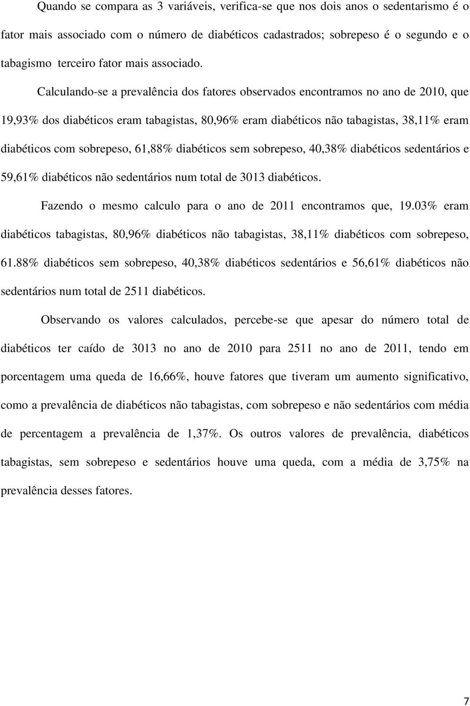 Calculando-se a prevalência dos fatores observados encontramos no ano de 2010, que 19,93% dos diabéticos eram tabagistas, 80,96% eram diabéticos não tabagistas, 38,11% eram diabéticos com sobrepeso,