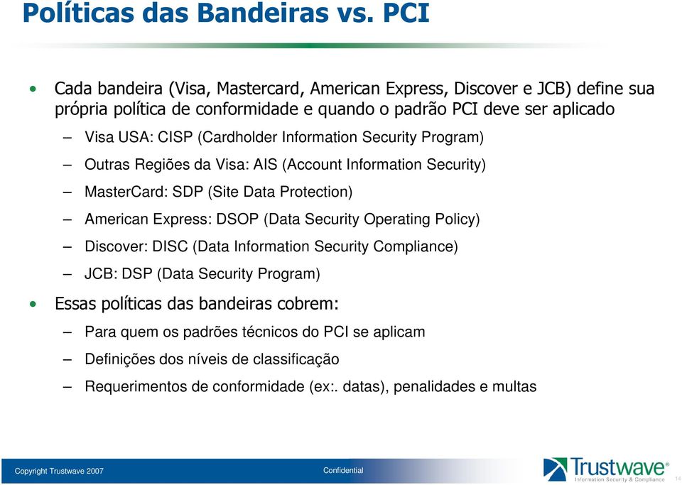 CISP (Cardholder Information Security Program) Outras Regiões da Visa: AIS (Account Information Security) MasterCard: SDP (Site Data Protection) American Express: DSOP