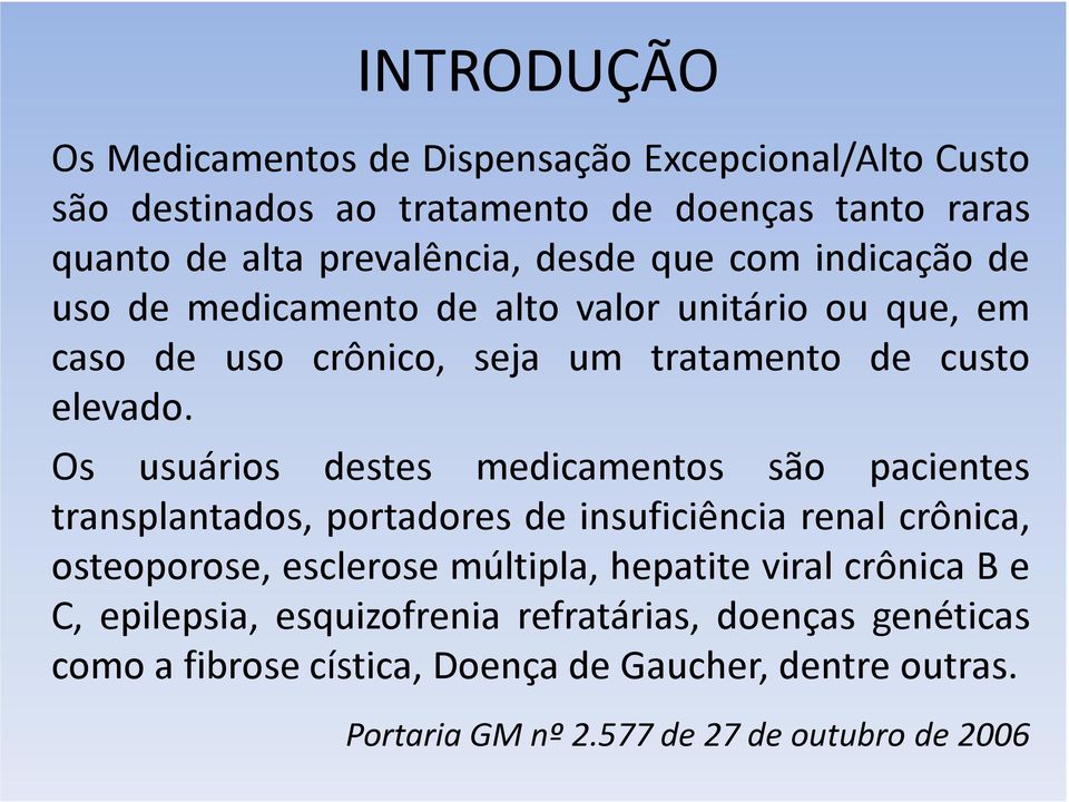 Os usuários destes medicamentos são pacientes transplantados, portadores de insuficiência renal crônica, osteoporose, esclerose múltipla, hepatite viral