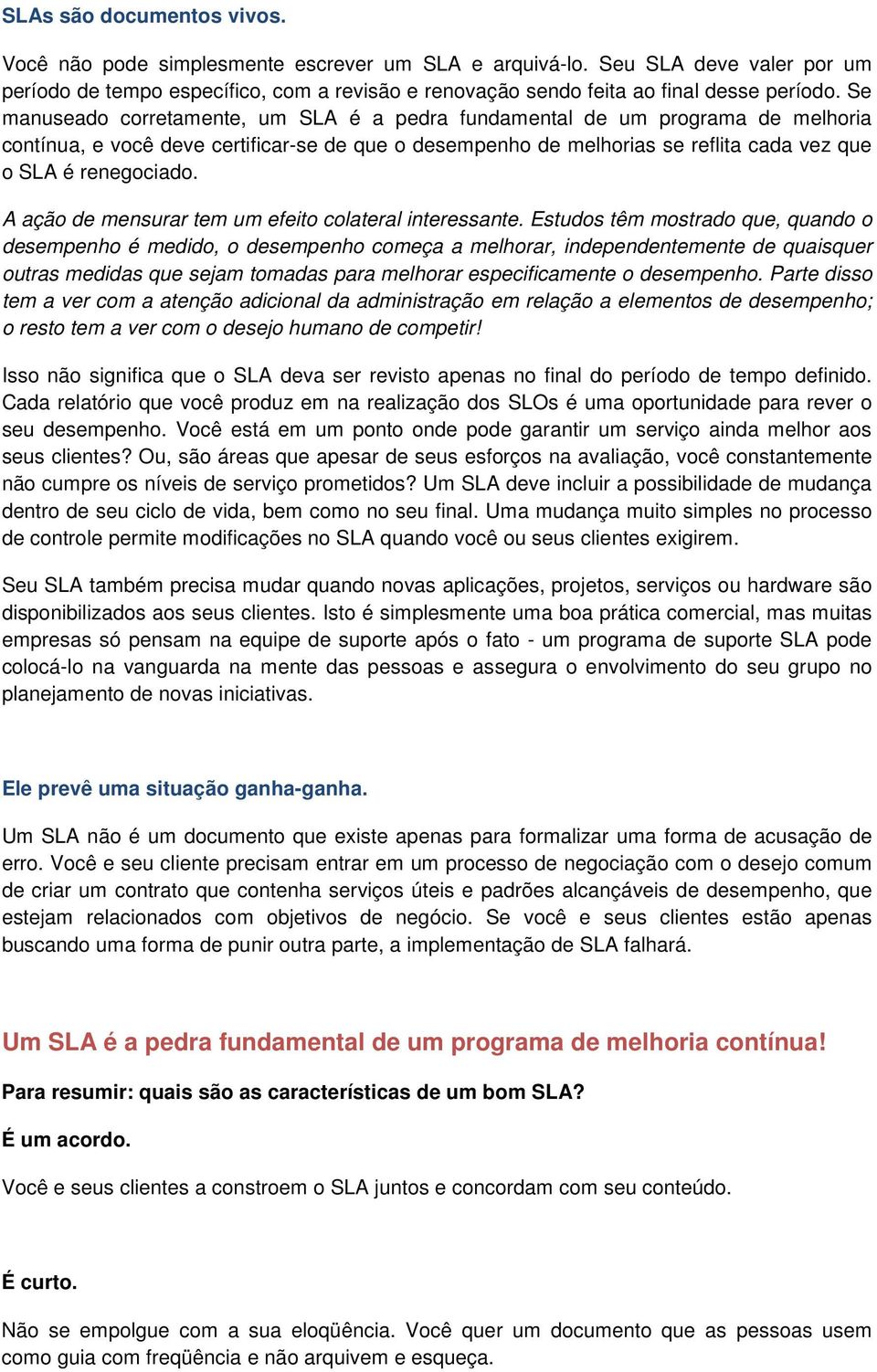 A ação de mensurar tem um efeito colateral interessante.