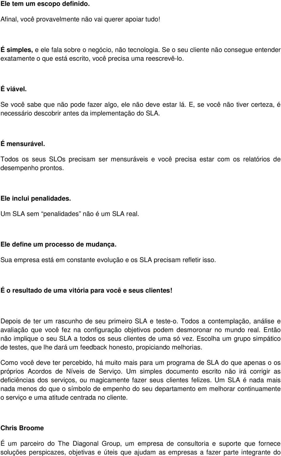 E, se você não tiver certeza, é necessário descobrir antes da implementação do SLA. É mensurável.