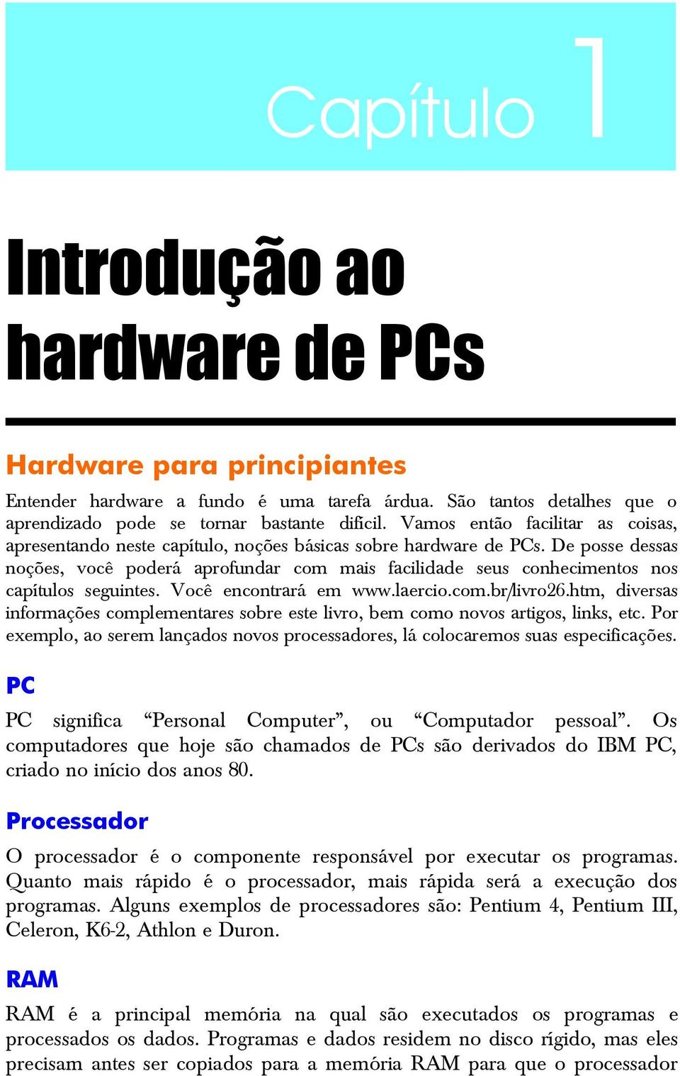 De posse dessas noções, você poderá aprofundar com mais facilidade seus conhecimentos nos capítulos seguintes. Você encontrará em www.laercio.com.br/livro26.