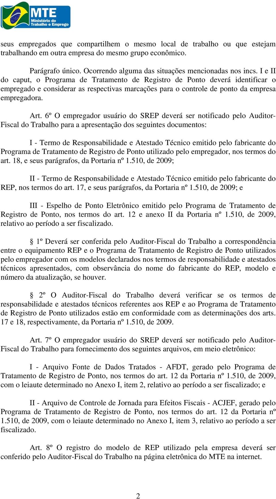 6º O empregador usuário do SREP deverá ser notificado pelo Auditor- Fiscal do Trabalho para a apresentação dos seguintes documentos: I - Termo de Responsabilidade e Atestado Técnico emitido pelo