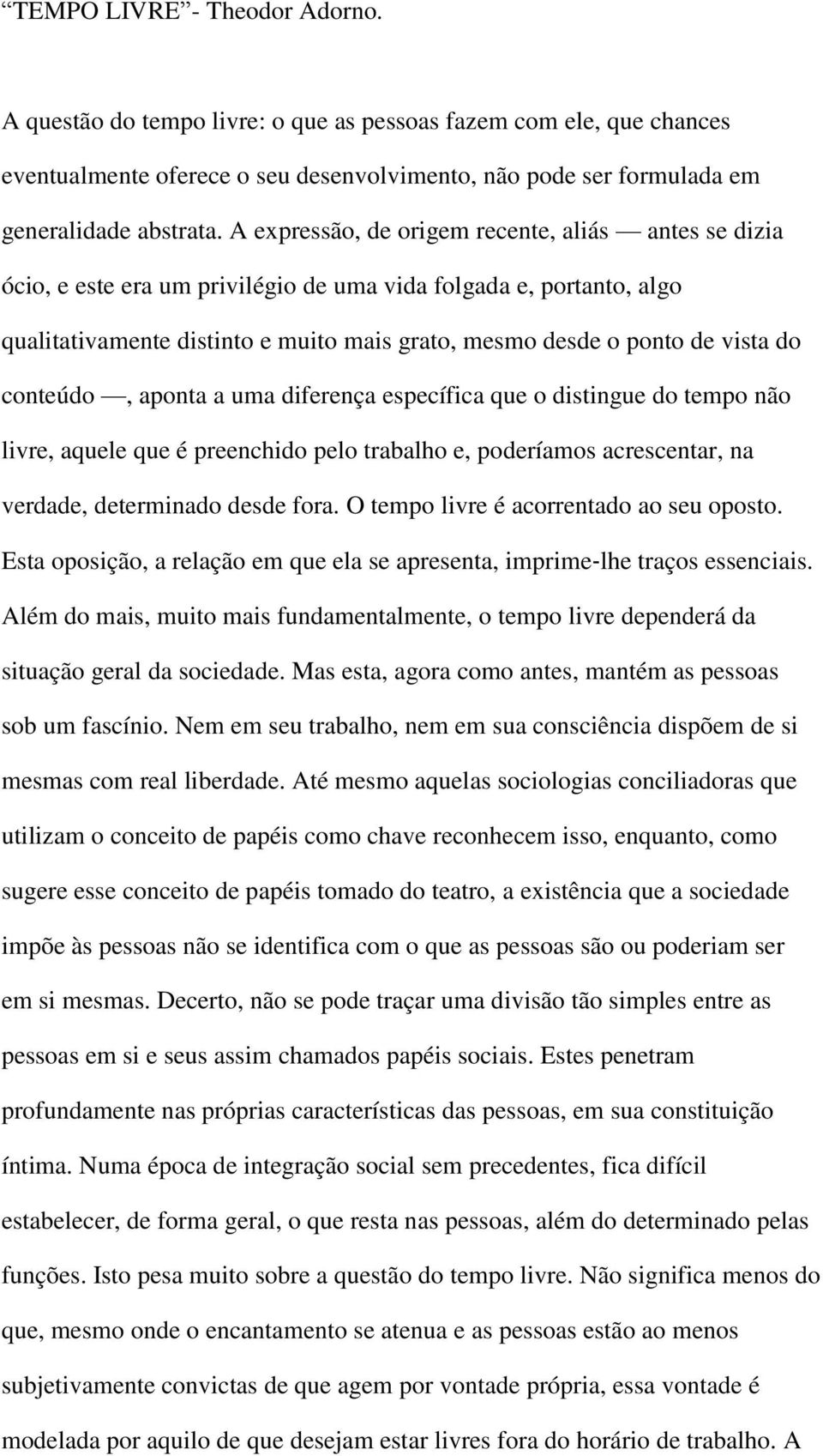 conteúdo, aponta a uma diferença específica que o distingue do tempo não livre, aquele que é preenchido pelo trabalho e, poderíamos acrescentar, na verdade, determinado desde fora.