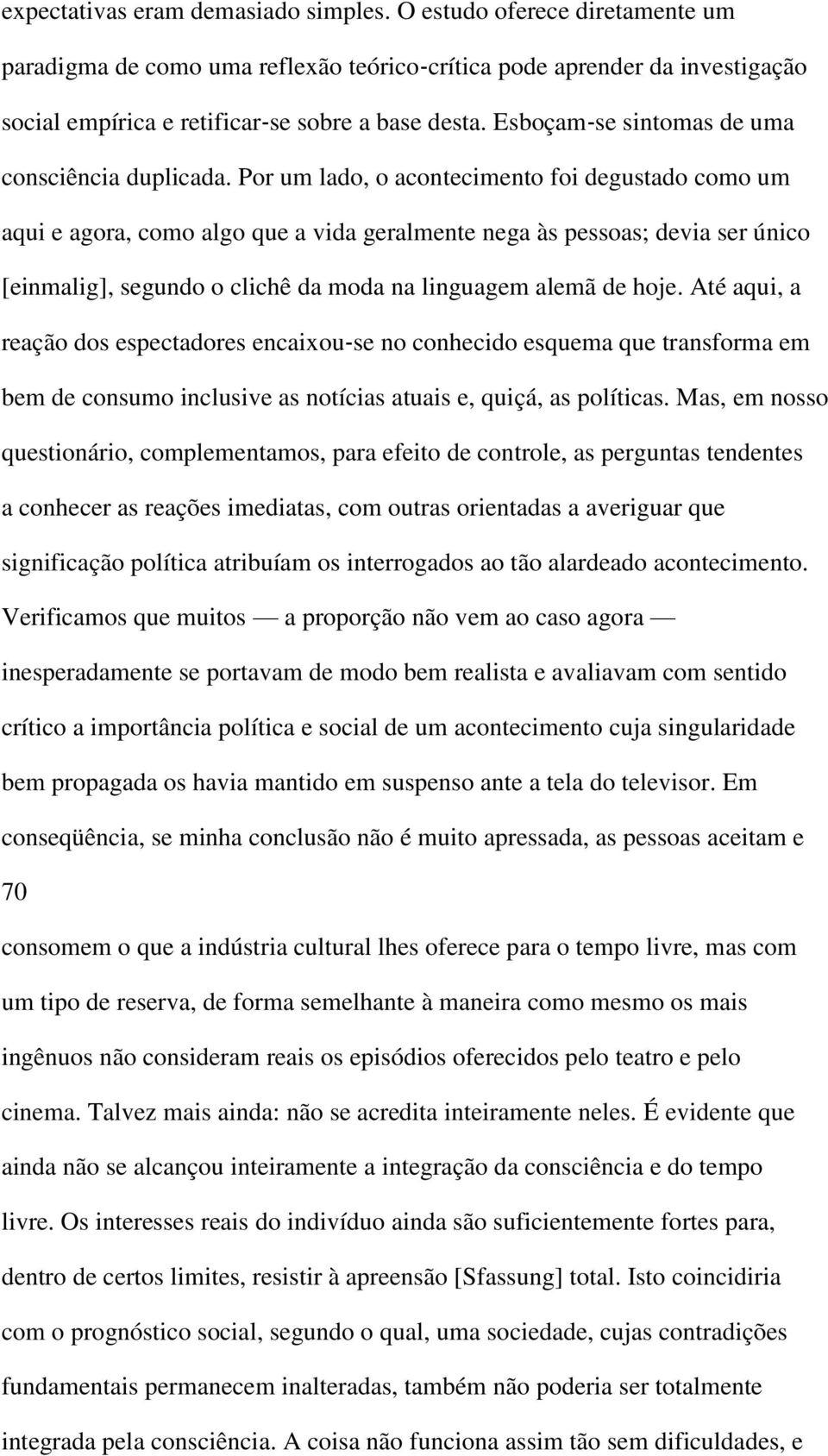 Por um lado, o acontecimento foi degustado como um aqui e agora, como algo que a vida geralmente nega às pessoas; devia ser único [einmalig], segundo o clichê da moda na linguagem alemã de hoje.