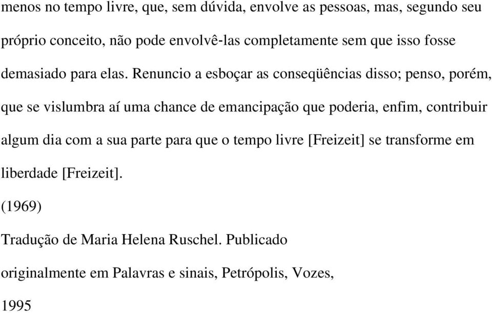 Renuncio a esboçar as conseqüências disso; penso, porém, que se vislumbra aí uma chance de emancipação que poderia, enfim,