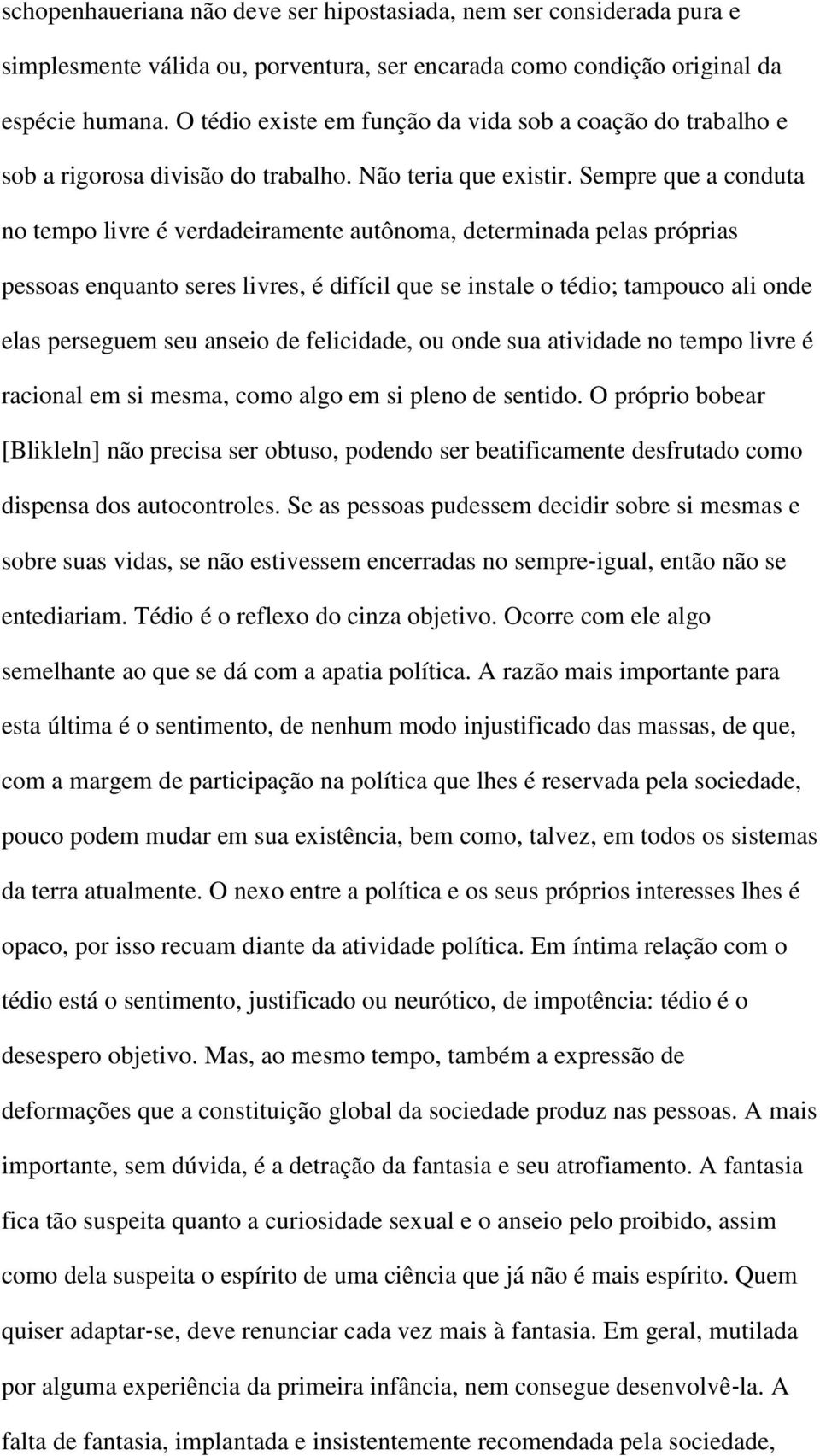 Sempre que a conduta no tempo livre é verdadeiramente autônoma, determinada pelas próprias pessoas enquanto seres livres, é difícil que se instale o tédio; tampouco ali onde elas perseguem seu anseio