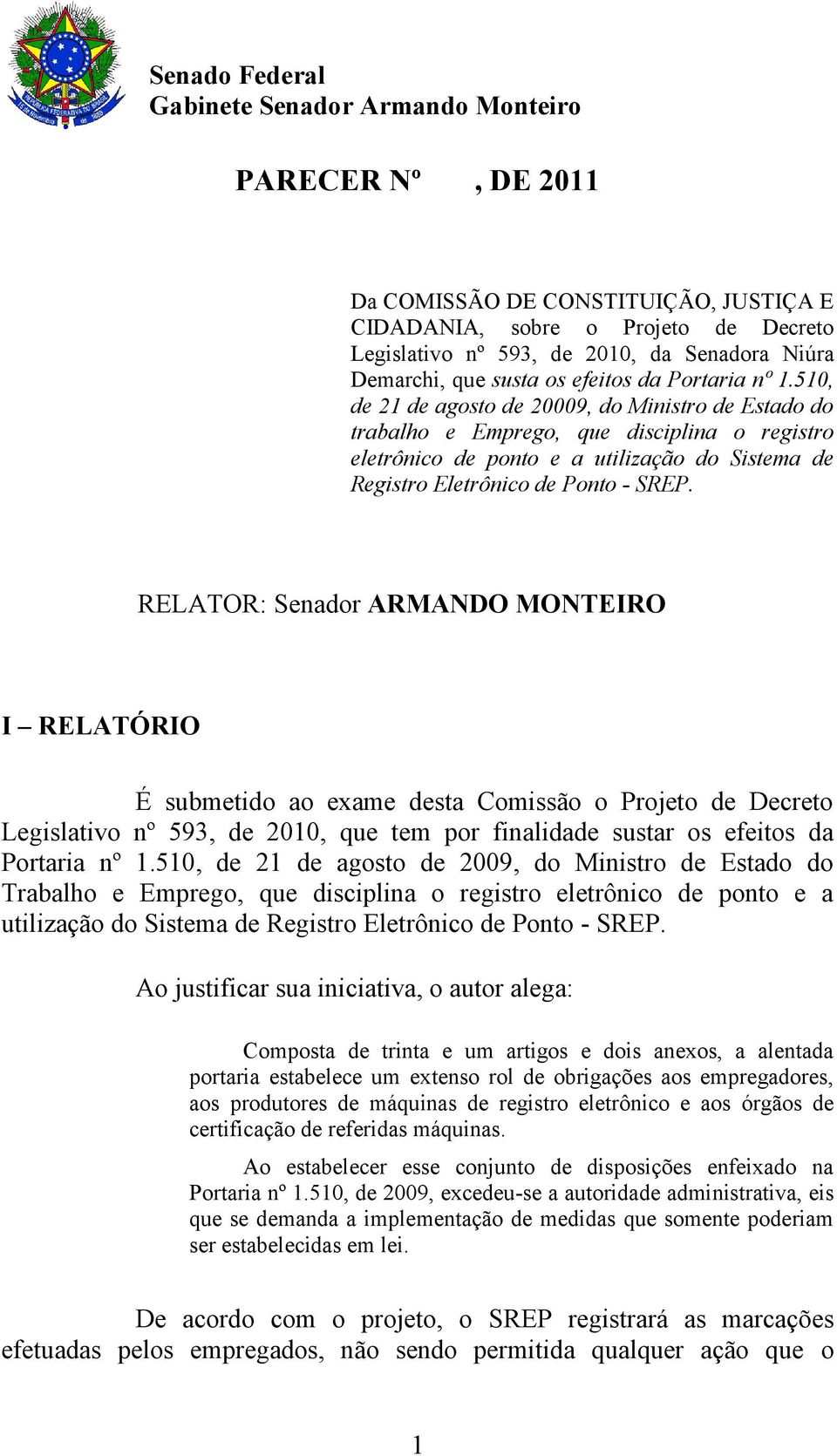 RELATOR: Senador ARMANDO MONTEIRO I RELATÓRIO É submetido ao exame desta Comissão o Projeto de Decreto Legislativo nº 593, de 2010, que tem por finalidade sustar os efeitos da Portaria nº 1.