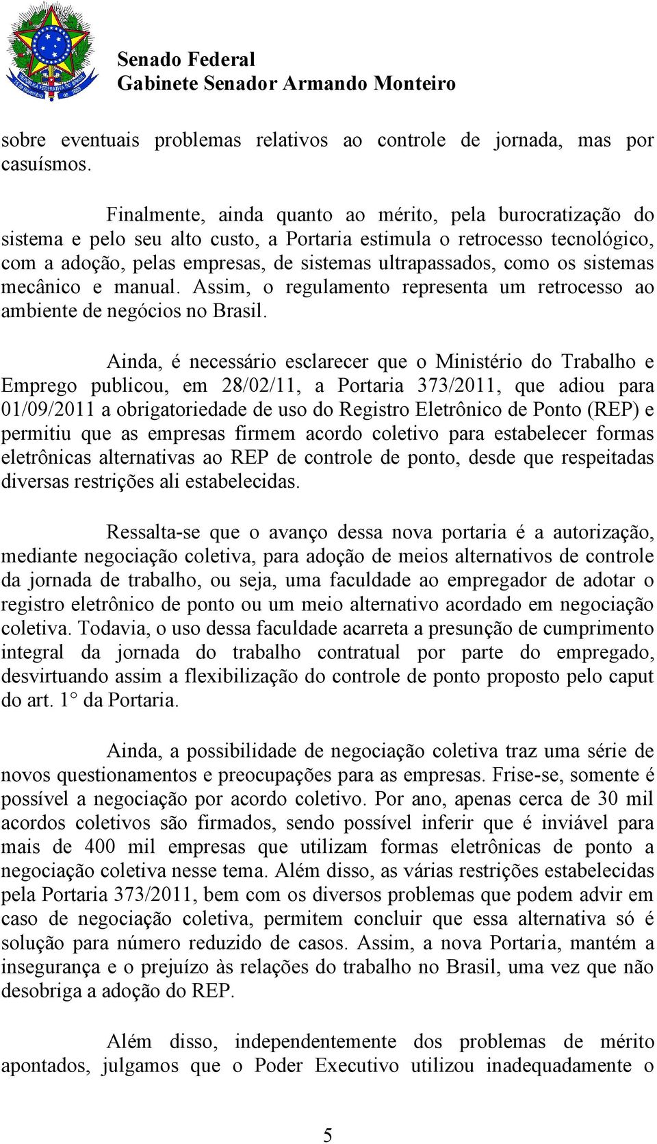 os sistemas mecânico e manual. Assim, o regulamento representa um retrocesso ao ambiente de negócios no Brasil.