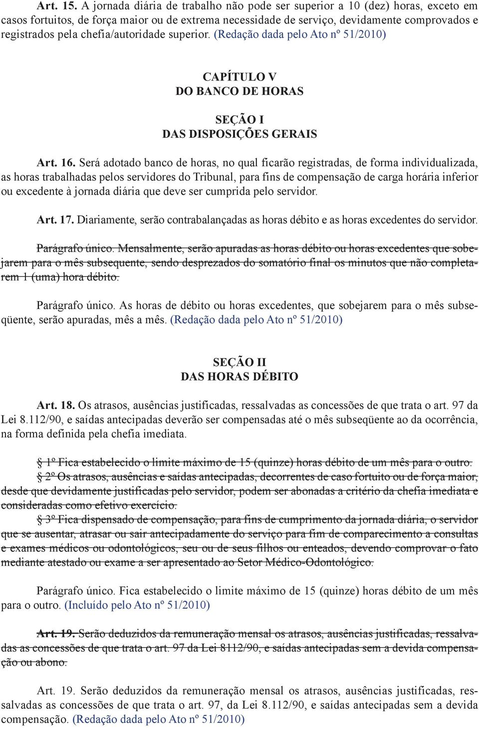 chefia/autoridade superior. (Redação dada pelo Ato nº 51/2010) CAPÍTULO V DO BANCO DE HORAS SEÇÃO I DAS DISPOSIÇÕES GERAIS Art. 16.