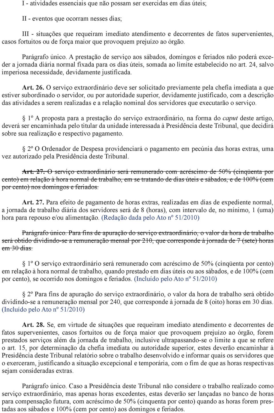 A prestação de serviço aos sábados, domingos e feriados não poderá exceder a jornada diária normal fixada para os dias úteis, somada ao limite estabelecido no art.