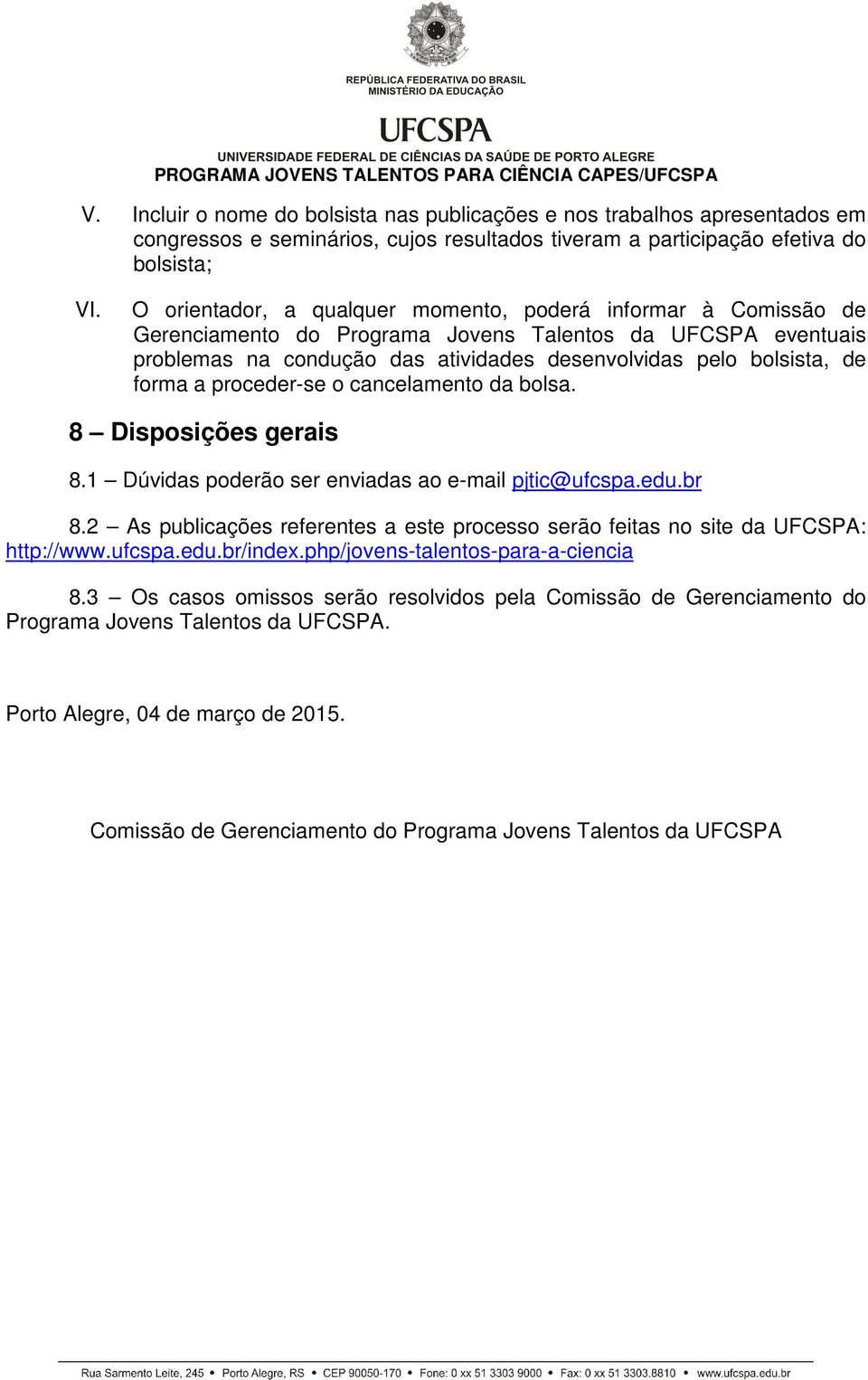 forma a proceder-se o cancelamento da bolsa. 8 Disposições gerais 8.1 Dúvidas poderão ser enviadas ao e-mail pjtic@ufcspa.edu.br 8.