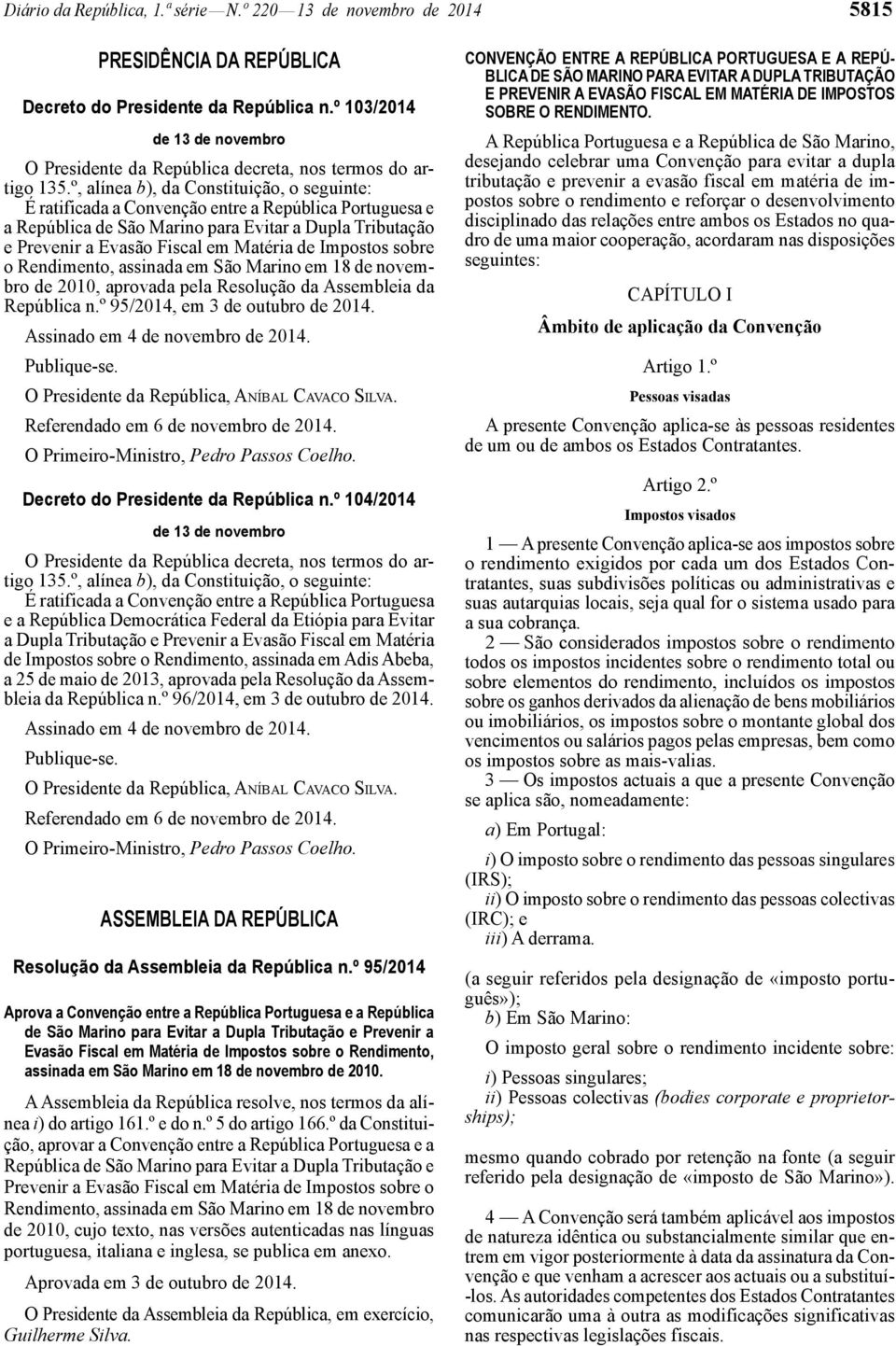 º, alínea b), da Constituição, o seguinte: É ratificada a Convenção entre a República Portuguesa e a República de São Marino para Evitar a Dupla Tributação e Prevenir a Evasão Fiscal em Matéria de