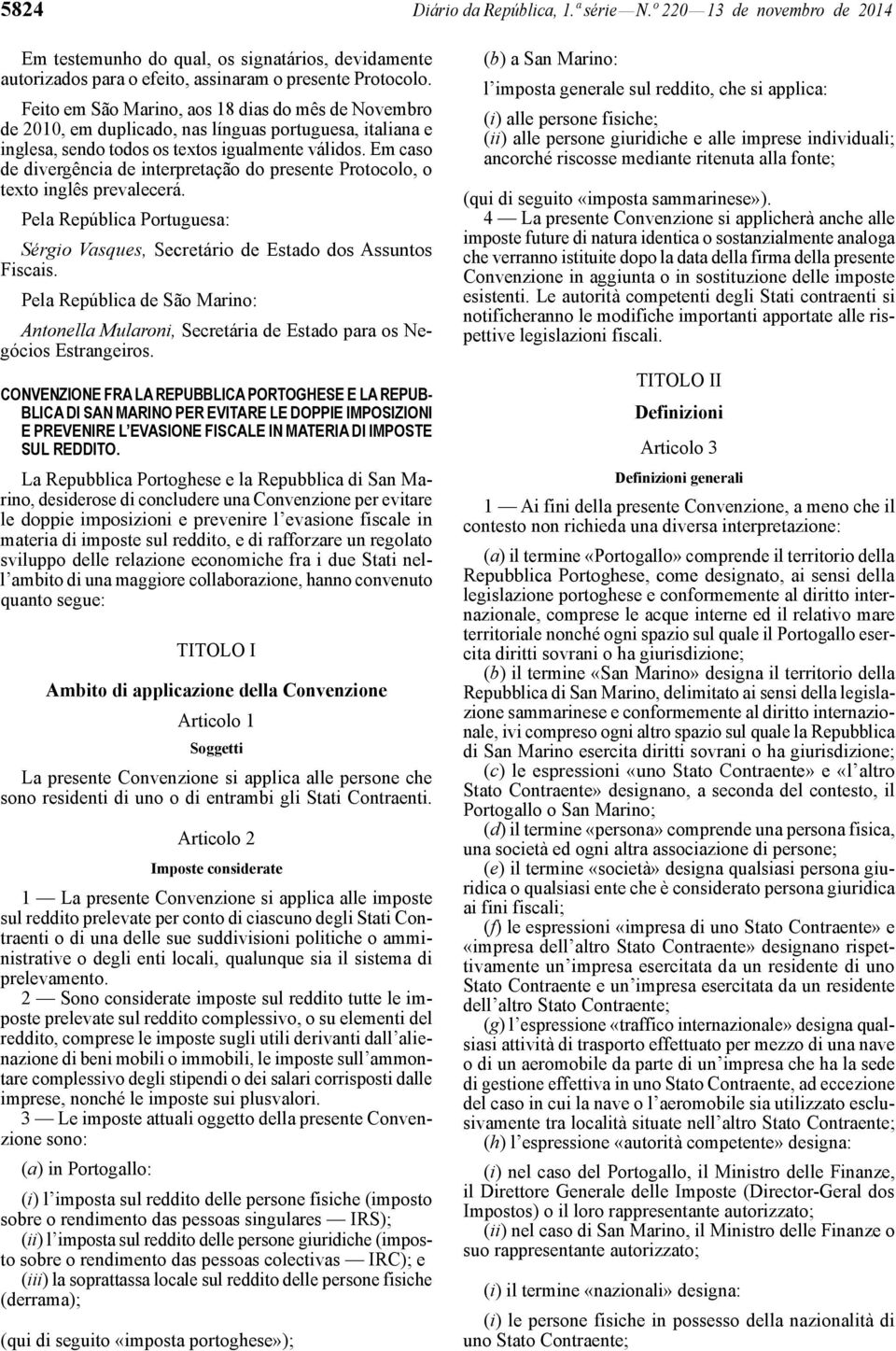 Em caso de divergência de interpretação do presente Protocolo, o texto inglês prevalecerá. Pela República Portuguesa: Sérgio Vasques, Secretário de Estado dos Assuntos Fiscais.