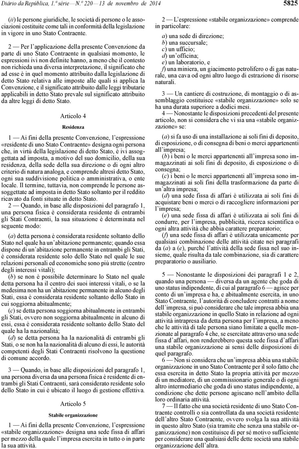 2 Per l applicazione della presente Convenzione da parte di uno Stato Contraente in qualsiasi momento, le espressioni ivi non definite hanno, a meno che il contesto non richieda una diversa