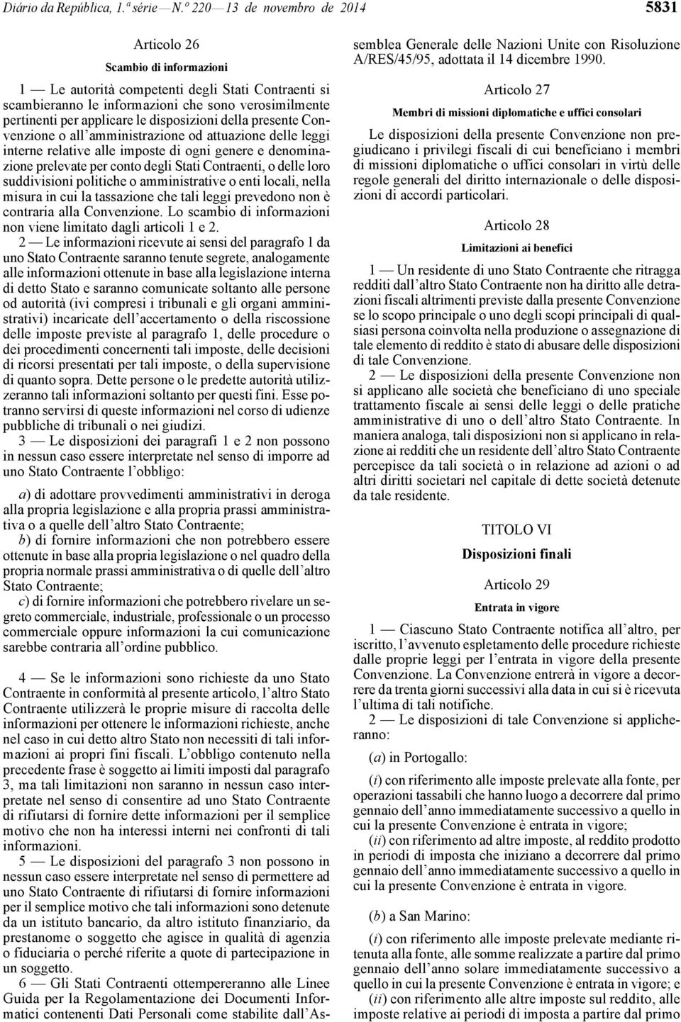 le disposizioni della presente Convenzione o all amministrazione od attuazione delle leggi interne relative alle imposte di ogni genere e denominazione prelevate per conto degli Stati Contraenti, o